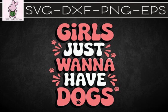 Girls Just Wanna Have Dogs Dog Mom SVG for Crafts & Graphics