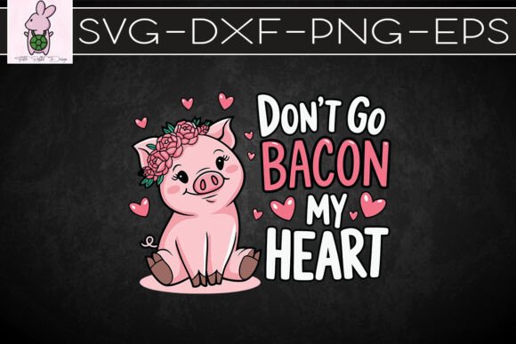 Valentine Don't Go Bacon My Heart SVG Graphics for Crafts