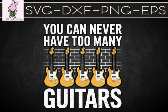 You Can Never Have Too Many Guitars SVG Graphics & Crafts